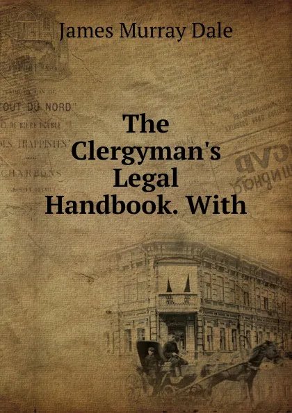 Обложка книги The Clergyman.s Legal Handbook. With, James Murray Dale