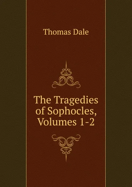 Обложка книги The Tragedies of Sophocles, Volumes 1-2, Thomas Dale