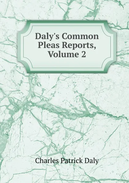 Обложка книги Daly.s Common Pleas Reports, Volume 2, Charles Patrick Daly