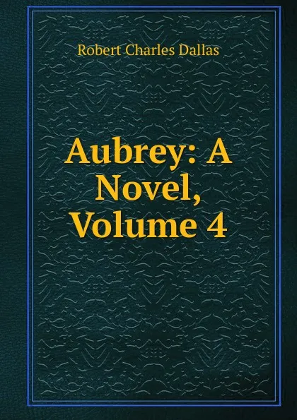 Обложка книги Aubrey: A Novel, Volume 4, Robert Charles Dallas