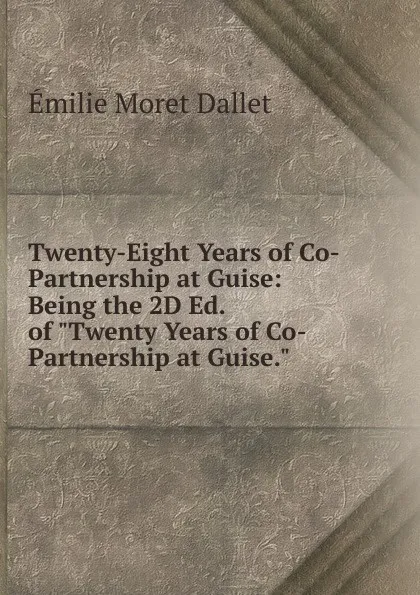 Обложка книги Twenty-Eight Years of Co-Partnership at Guise: Being the 2D Ed. of 