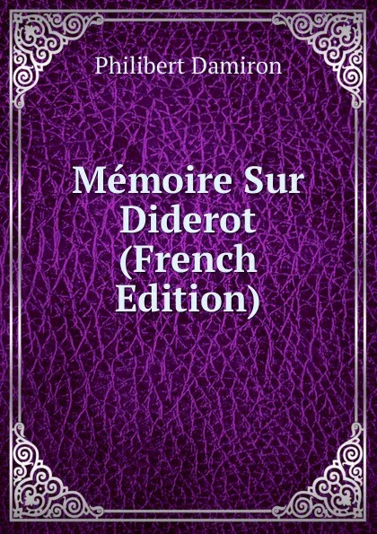 Обложка книги Memoire Sur Diderot (French Edition), Philibert Damiron