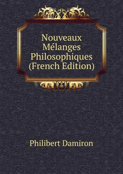 Обложка книги Nouveaux Melanges Philosophiques (French Edition), Philibert Damiron