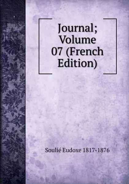 Обложка книги Journal; Volume 07 (French Edition), Soulié Eudoxe 1817-1876