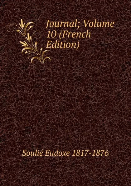 Обложка книги Journal; Volume 10 (French Edition), Soulié Eudoxe 1817-1876