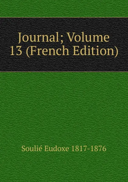 Обложка книги Journal; Volume 13 (French Edition), Soulié Eudoxe 1817-1876