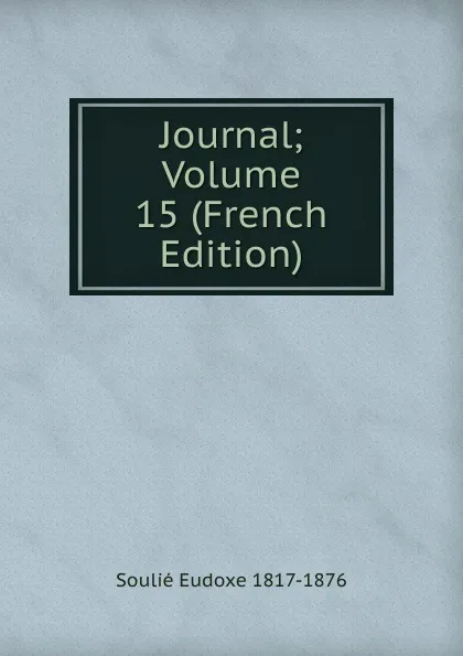 Обложка книги Journal; Volume 15 (French Edition), Soulié Eudoxe 1817-1876