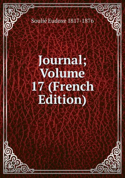 Обложка книги Journal; Volume 17 (French Edition), Soulié Eudoxe 1817-1876