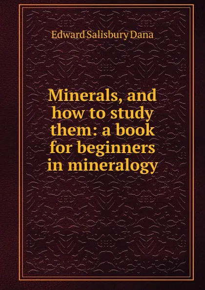 Обложка книги Minerals, and how to study them: a book for beginners in mineralogy, Edward Salisbury Dana