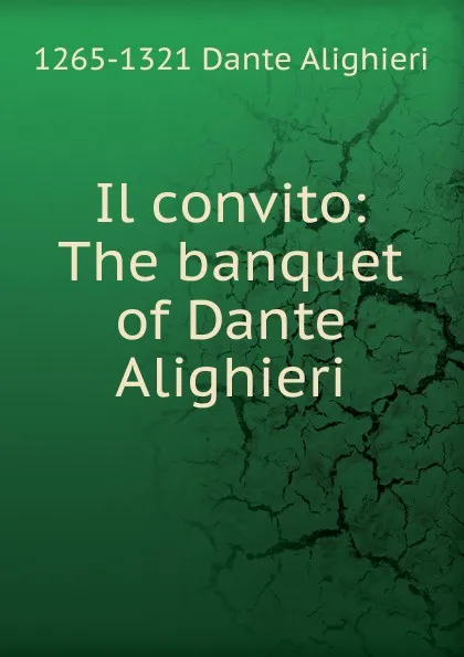 Обложка книги Il convito: The banquet of Dante Alighieri, 1265-1321 Dante Alighieri