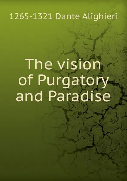 Обложка книги The vision of Purgatory and Paradise, 1265-1321 Dante Alighieri