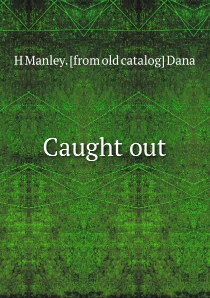 Обложка книги Caught out, H Manley. [from old catalog] Dana