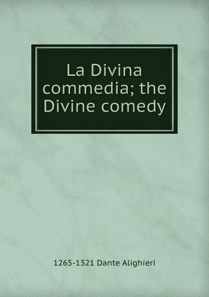 Обложка книги La Divina commedia; the Divine comedy, 1265-1321 Dante Alighieri