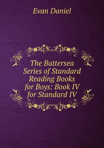 Обложка книги The Battersea Series of Standard Reading Books for Boys: Book IV for Standard IV, Evan Daniel