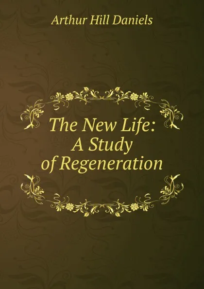 Обложка книги The New Life: A Study of Regeneration ., Arthur Hill Daniels