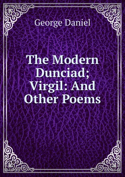 Обложка книги The Modern Dunciad; Virgil: And Other Poems, George Daniel