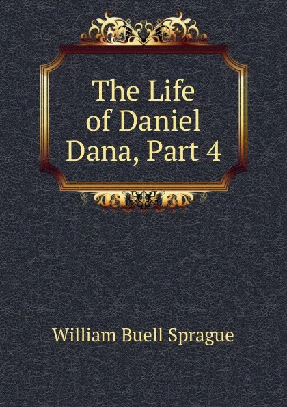 Обложка книги The Life of Daniel Dana, Part 4, William Buell Sprague