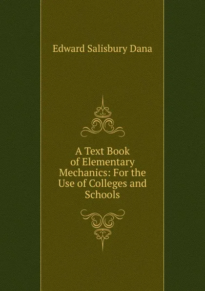 Обложка книги A Text Book of Elementary Mechanics: For the Use of Colleges and Schools, Edward Salisbury Dana