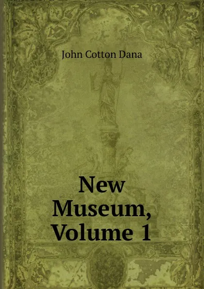 Обложка книги New Museum, Volume 1, John Cotton Dana