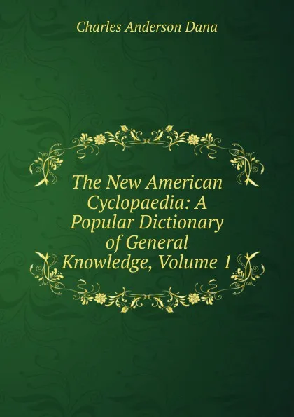 Обложка книги The New American Cyclopaedia: A Popular Dictionary of General Knowledge, Volume 1, Charles Anderson Dana