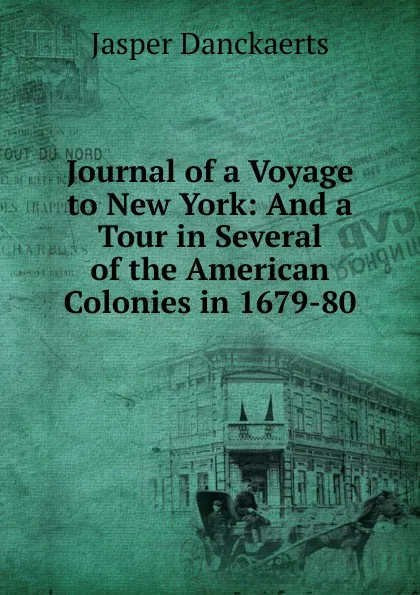 Обложка книги Journal of a Voyage to New York: And a Tour in Several of the American Colonies in 1679-80, Jasper Danckaerts