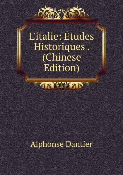 Обложка книги L.italie: Etudes Historiques . (Chinese Edition), Alphonse Dantier