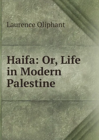 Обложка книги Haifa: Or, Life in Modern Palestine, Laurence Oliphant