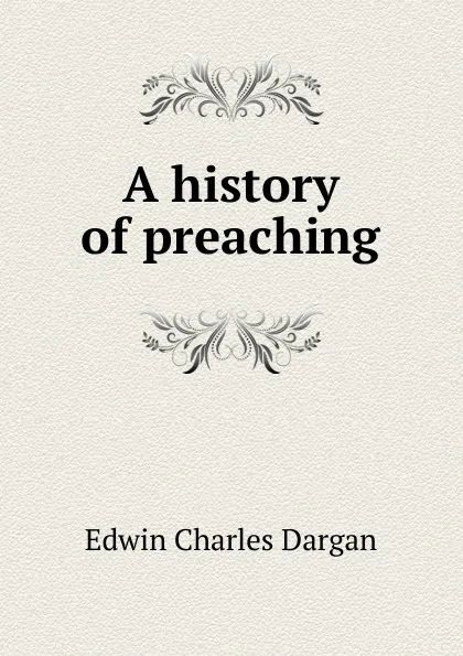 Обложка книги A history of preaching, Edwin Charles Dargan