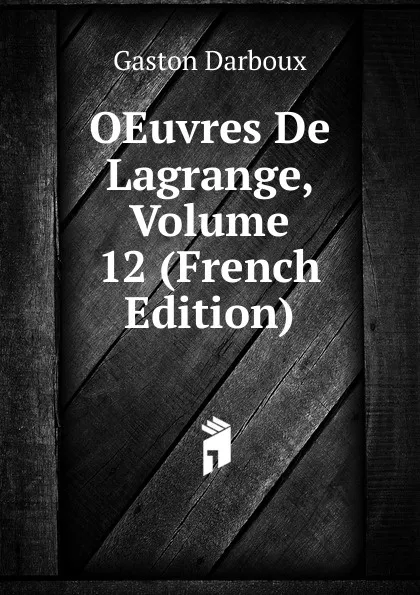 Обложка книги OEuvres De Lagrange, Volume 12 (French Edition), Gaston Darboux