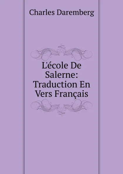 Обложка книги L.ecole De Salerne: Traduction En Vers Francais, Charles Daremberg