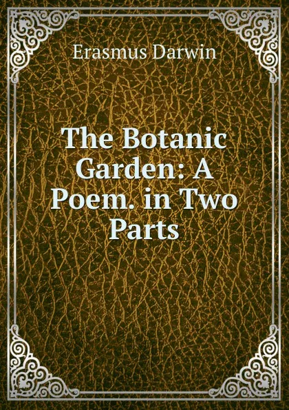 Обложка книги The Botanic Garden: A Poem. in Two Parts, Erasmus Darwin