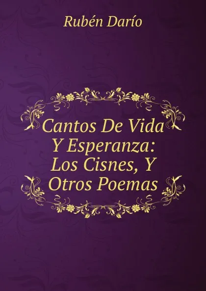 Обложка книги Cantos De Vida Y Esperanza: Los Cisnes, Y Otros Poemas, Rubén Darío