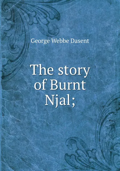 Обложка книги The story of Burnt Njal;, George Webbe Dasent