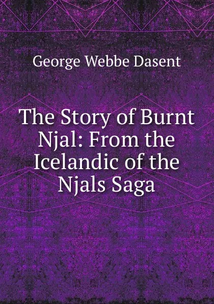 Обложка книги The Story of Burnt Njal: From the Icelandic of the Njals Saga, George Webbe Dasent