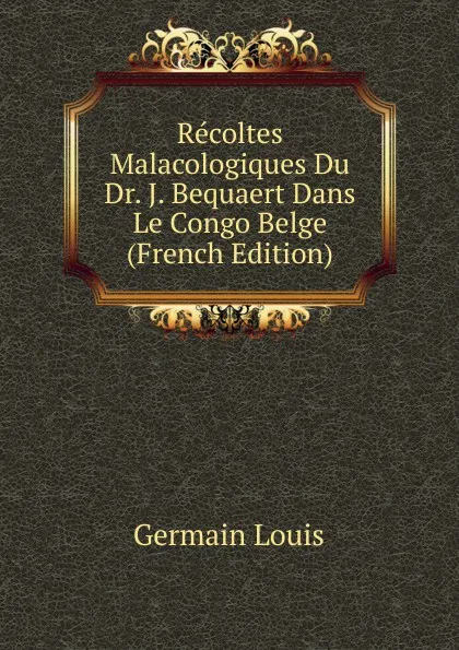 Обложка книги Recoltes Malacologiques Du Dr. J. Bequaert Dans Le Congo Belge (French Edition), Germain Louis