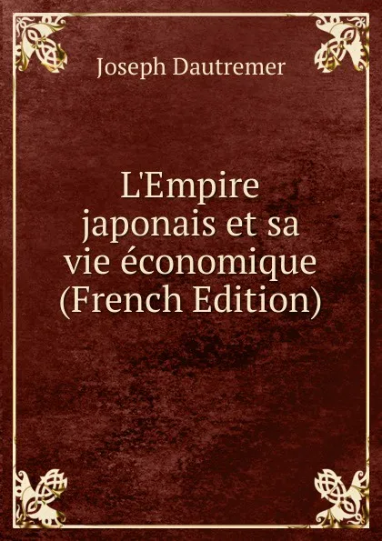 Обложка книги L.Empire japonais et sa vie economique (French Edition), Joseph Dautremer