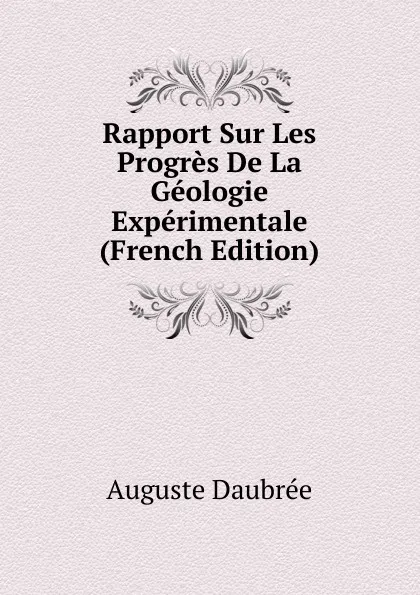 Обложка книги Rapport Sur Les Progres De La Geologie Experimentale (French Edition), Auguste Daubrée