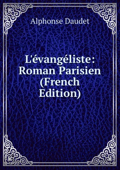 Обложка книги L.evangeliste: Roman Parisien (French Edition), Alphonse Daudet