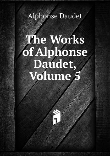 Обложка книги The Works of Alphonse Daudet, Volume 5, Alphonse Daudet