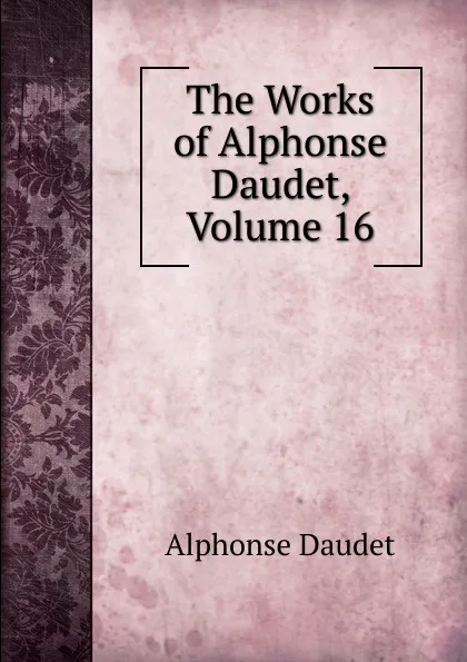 Обложка книги The Works of Alphonse Daudet, Volume 16, Alphonse Daudet