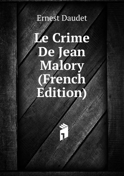 Обложка книги Le Crime De Jean Malory (French Edition), Ernest Daudet