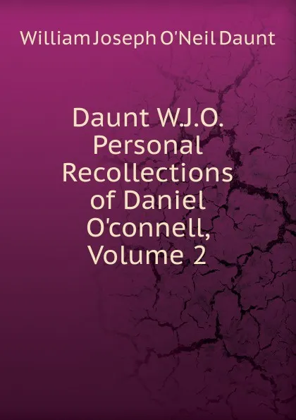 Обложка книги Daunt W.J.O. Personal Recollections of Daniel O.connell, Volume 2, William Joseph O'Neil Daunt