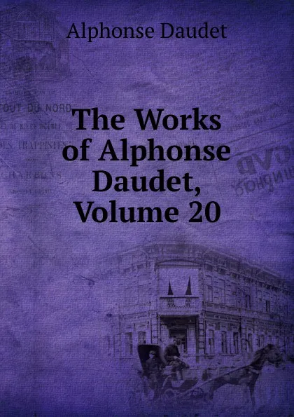 Обложка книги The Works of Alphonse Daudet, Volume 20, Alphonse Daudet