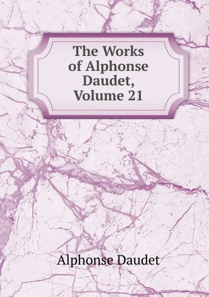 Обложка книги The Works of Alphonse Daudet, Volume 21, Alphonse Daudet