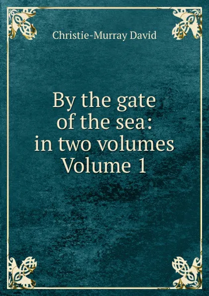 Обложка книги By the gate of the sea: in two volumes Volume 1, Christie-Murray David