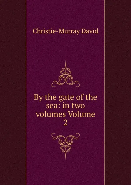 Обложка книги By the gate of the sea: in two volumes Volume 2, Christie-Murray David