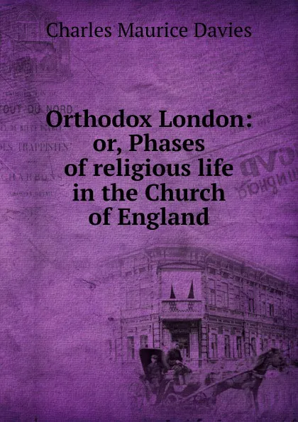 Обложка книги Orthodox London: or, Phases of religious life in the Church of England, Charles Maurice Davies