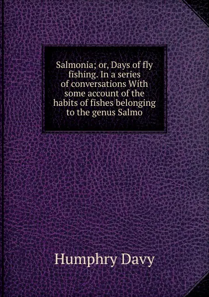 Обложка книги Salmonia; or, Days of fly fishing. In a series of conversations With some account of the habits of fishes belonging to the genus Salmo, Humphry Davy