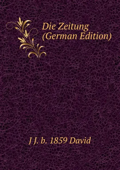 Обложка книги Die Zeitung (German Edition), J J. b. 1859 David