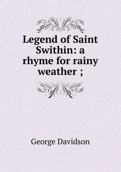 Обложка книги Legend of Saint Swithin: a rhyme for rainy weather ;, George Davidson